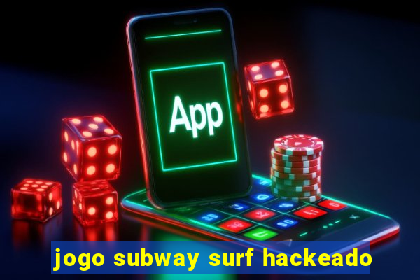 jogo subway surf hackeado